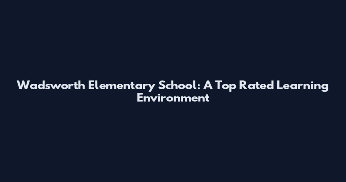 Wadsworth Elementary School: A Top Rated Learning Environment