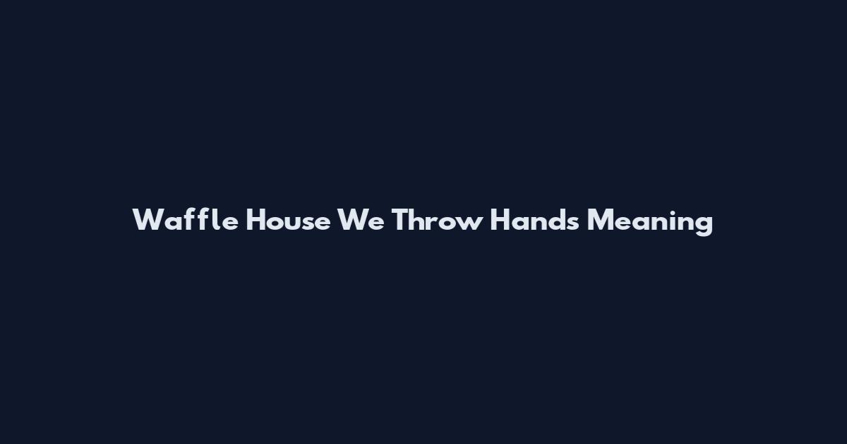 Waffle House We Throw Hands Meaning