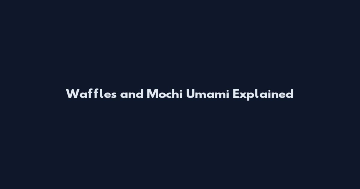 Waffles and Mochi Umami Explained
