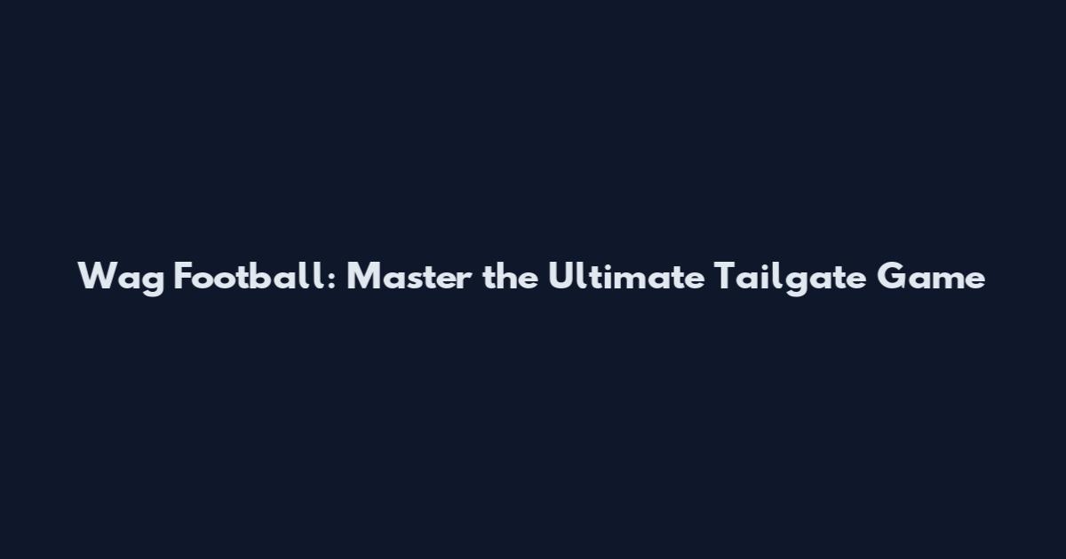 Wag Football: Master the Ultimate Tailgate Game