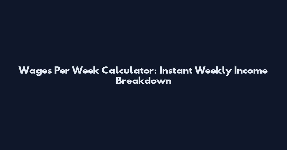 Wages Per Week Calculator: Instant Weekly Income Breakdown