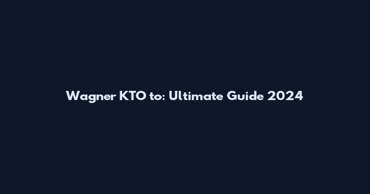 Wagner KTO to: Ultimate Guide 2024