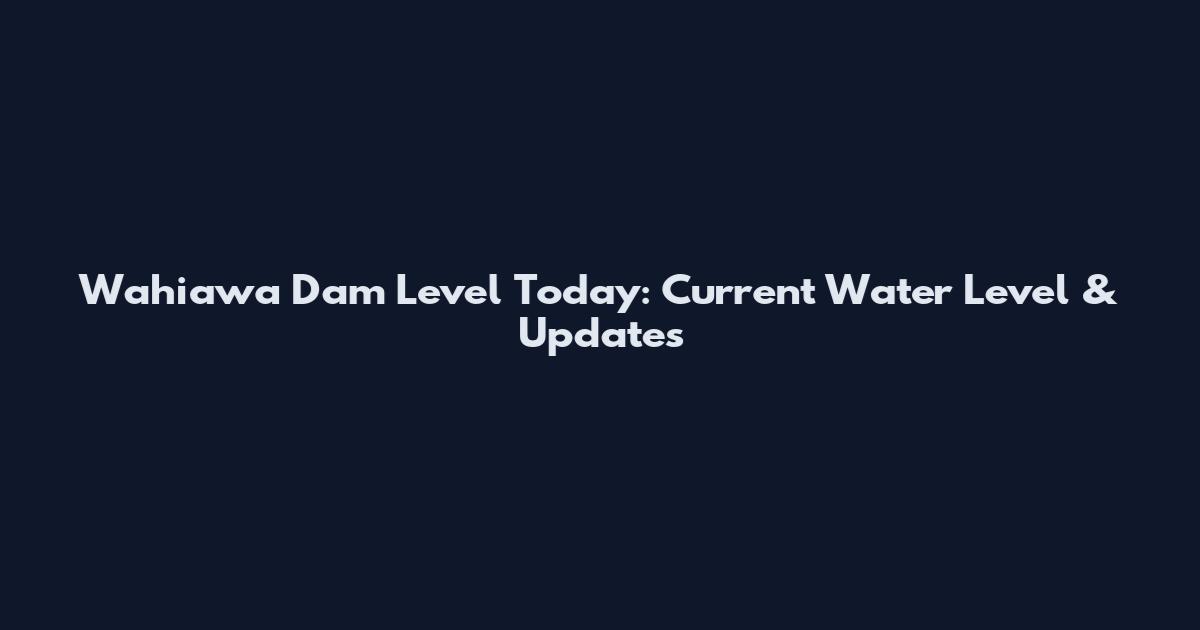 Wahiawa Dam Level Today: Current Water Level & Updates