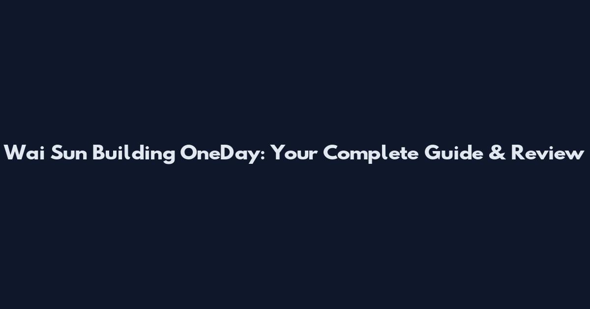 Wai Sun Building OneDay: Your Complete Guide & Review