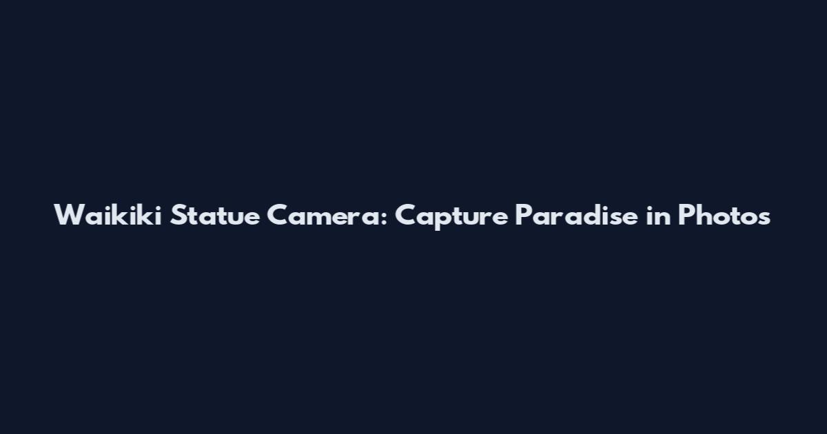 Waikiki Statue Camera: Capture Paradise in Photos