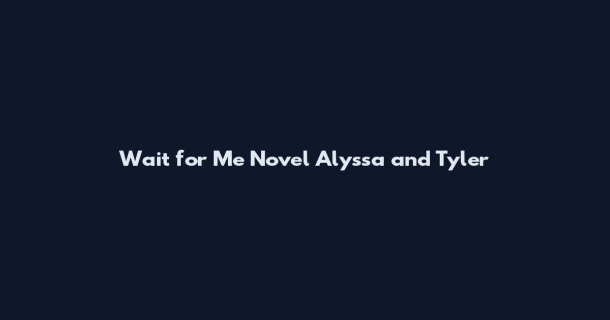 Wait for Me Novel Alyssa and Tyler