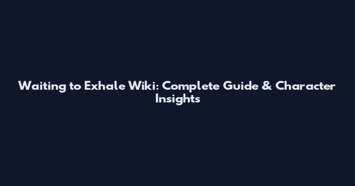Waiting to Exhale Wiki: Complete Guide & Character Insights