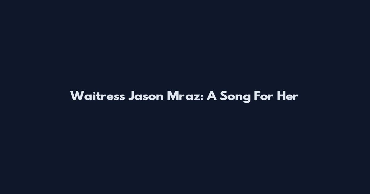 Waitress Jason Mraz: A Song For Her
