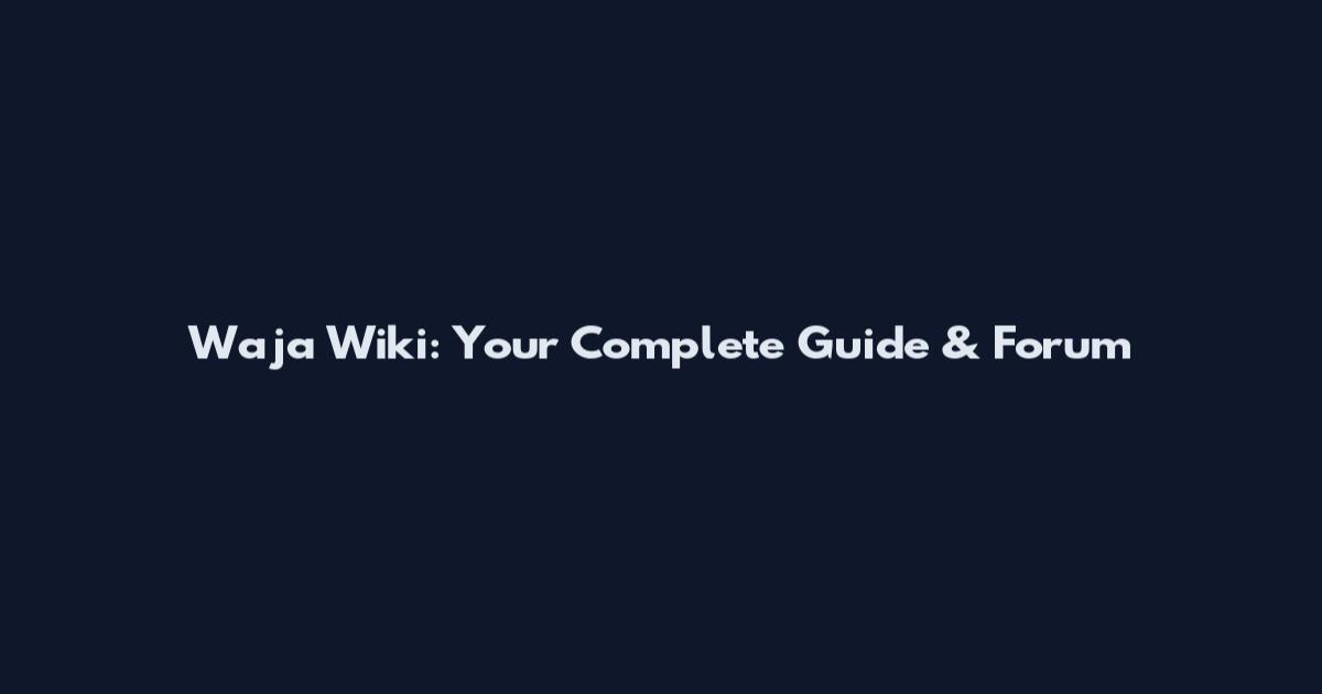 Waja Wiki: Your Complete Guide & Forum