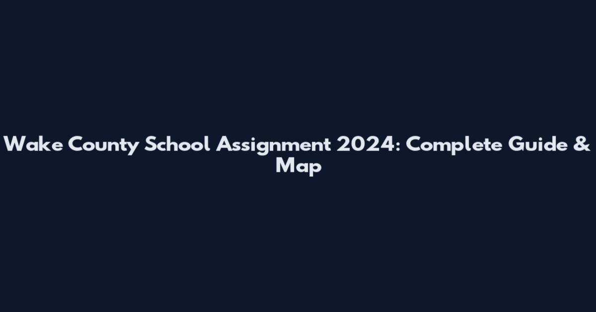 Wake County School Assignment 2024: Complete Guide & Map