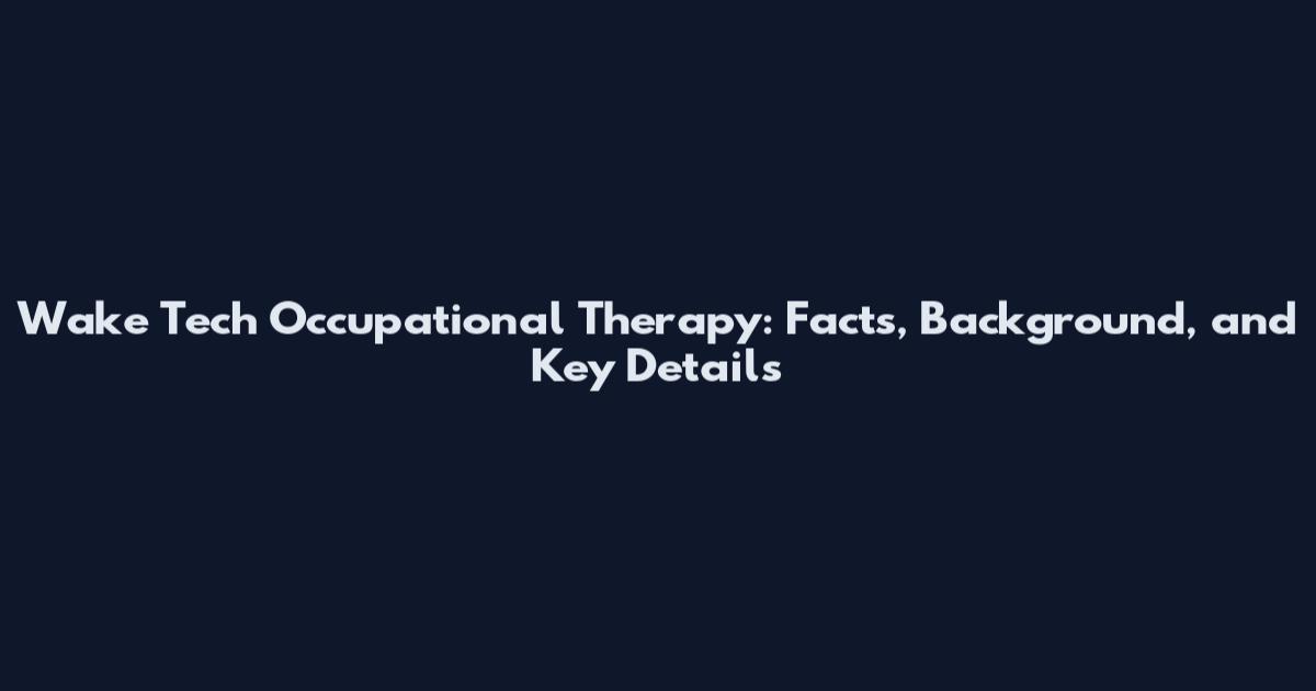 Wake Tech Occupational Therapy: Facts, Background, and Key Details