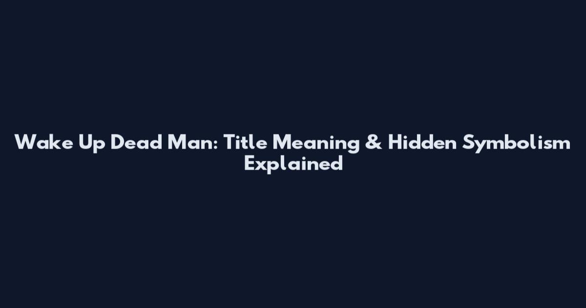 Wake Up Dead Man: Title Meaning & Hidden Symbolism Explained