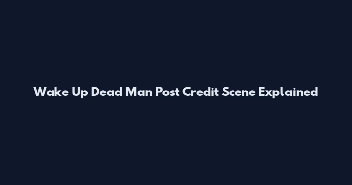 Wake Up Dead Man Post Credit Scene Explained