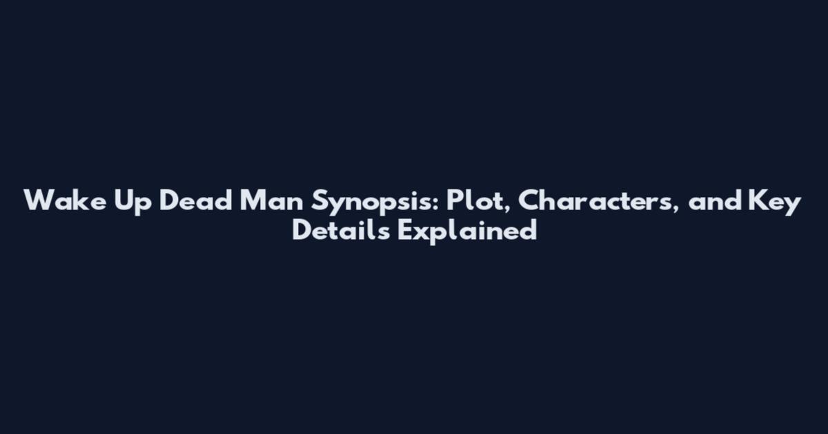 Wake Up Dead Man Synopsis: Plot, Characters, and Key Details Explained