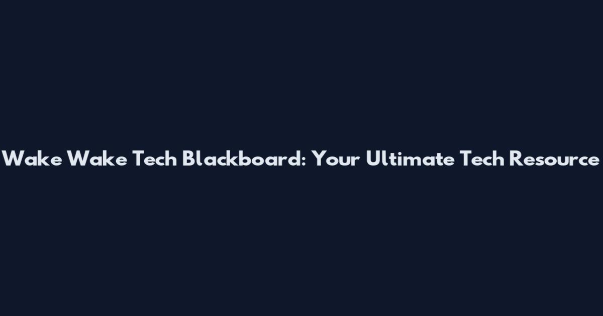 Wake Wake Tech Blackboard: Your Ultimate Tech Resource