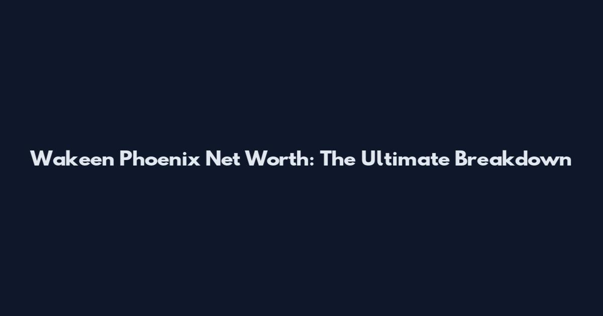 Wakeen Phoenix Net Worth: The Ultimate Breakdown