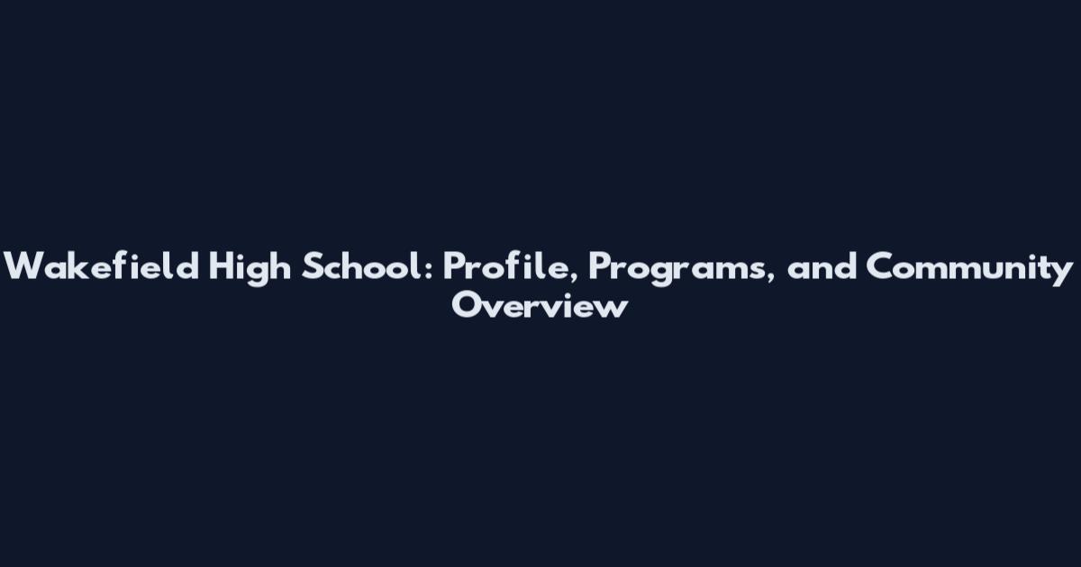 Wakefield High School: Profile, Programs, and Community Overview