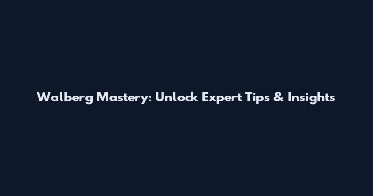 Walberg Mastery: Unlock Expert Tips & Insights