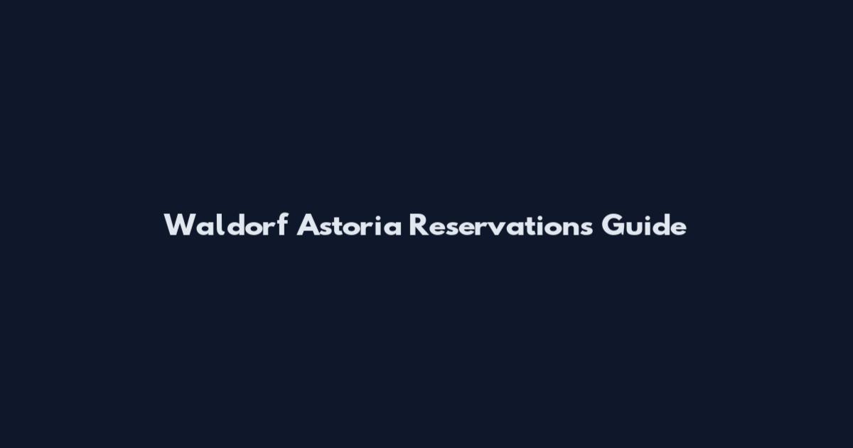 Waldorf Astoria Reservations Guide