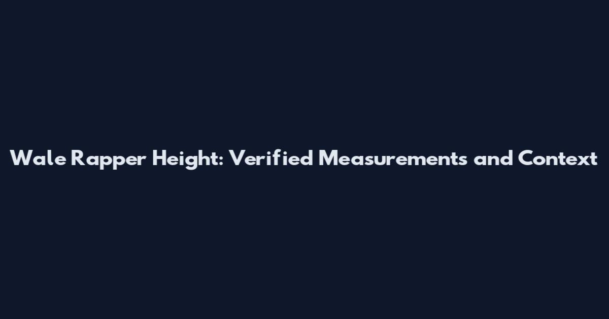 Wale Rapper Height: Verified Measurements and Context