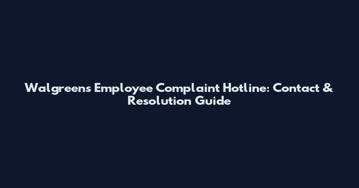 Walgreens Employee Complaint Hotline: Contact & Resolution Guide