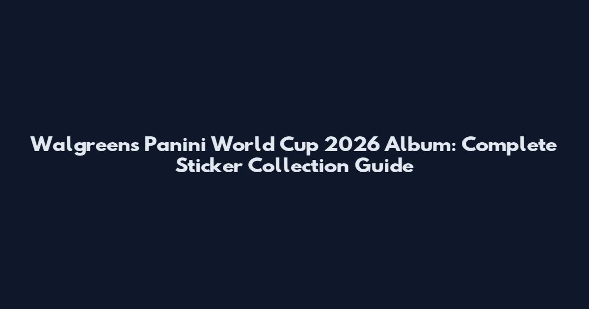 Walgreens Panini World Cup 2026 Album: Complete Sticker Collection Guide