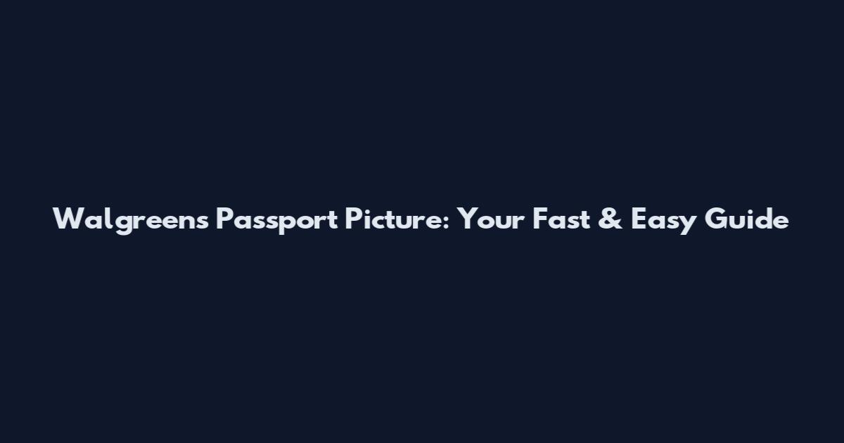 Walgreens Passport Picture: Your Fast & Easy Guide