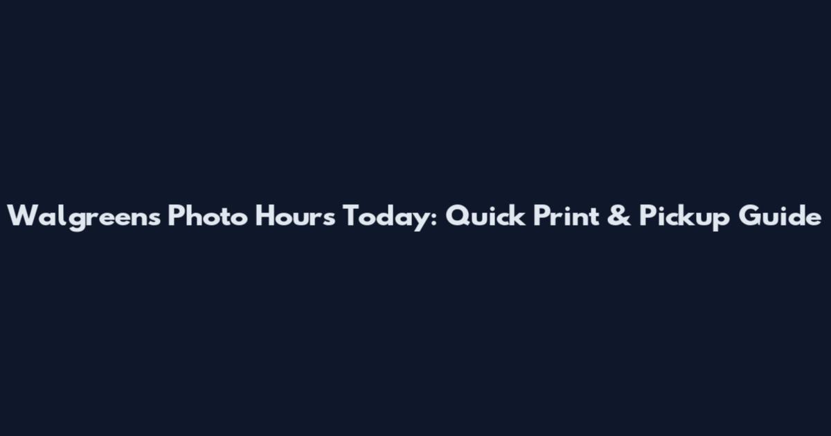 Walgreens Photo Hours Today: Quick Print & Pickup Guide
