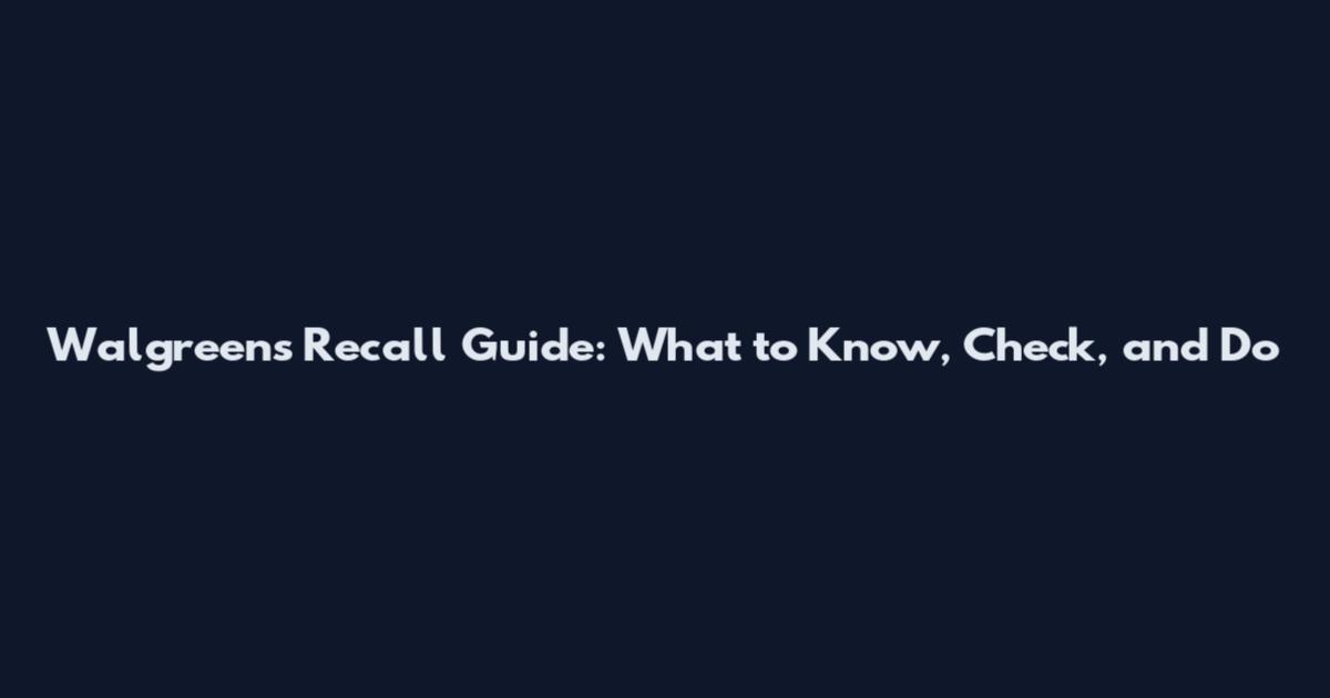 Walgreens Recall Guide: What to Know, Check, and Do