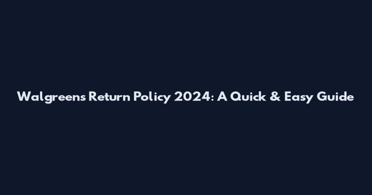 Walgreens Return Policy 2024: A Quick & Easy Guide