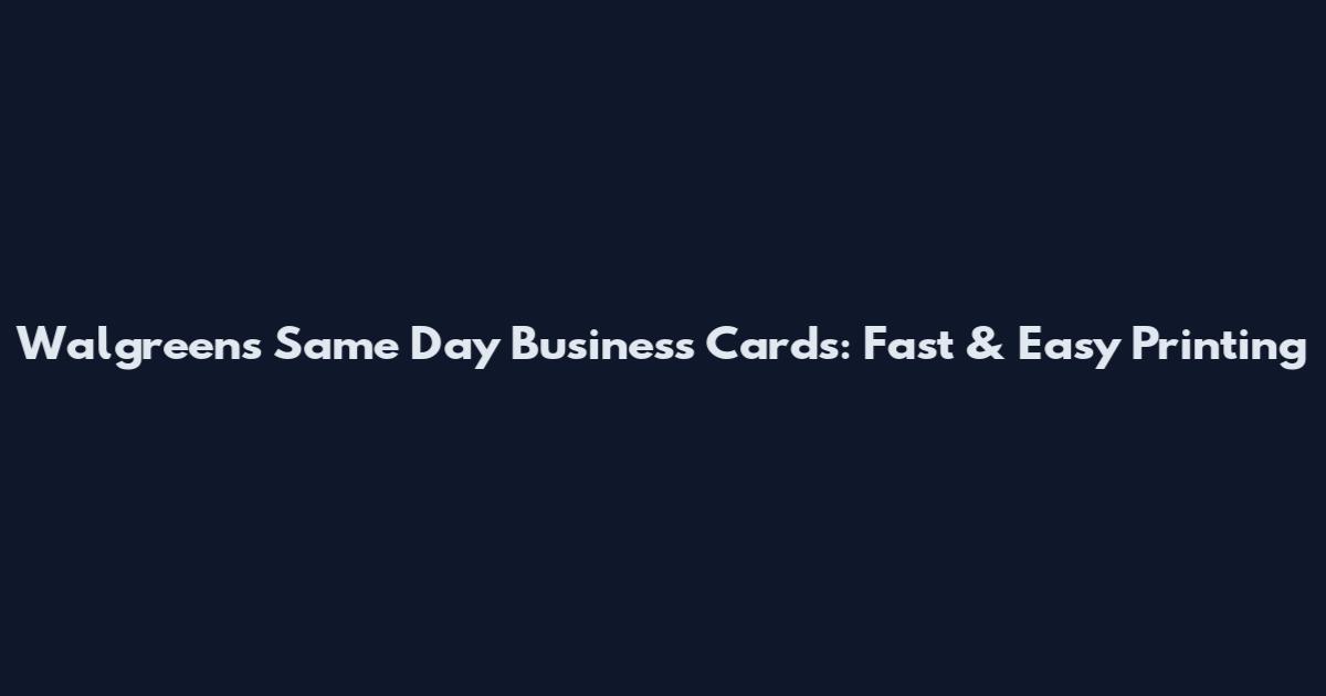 Walgreens Same Day Business Cards: Fast & Easy Printing
