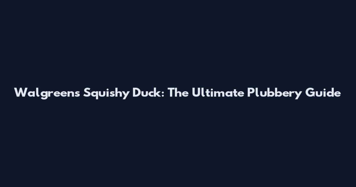 Walgreens Squishy Duck: The Ultimate Plubbery Guide