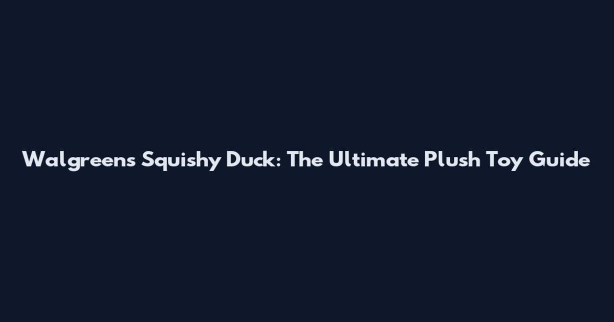Walgreens Squishy Duck: The Ultimate Plush Toy Guide