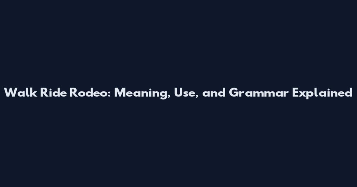 Walk Ride Rodeo: Meaning, Use, and Grammar Explained