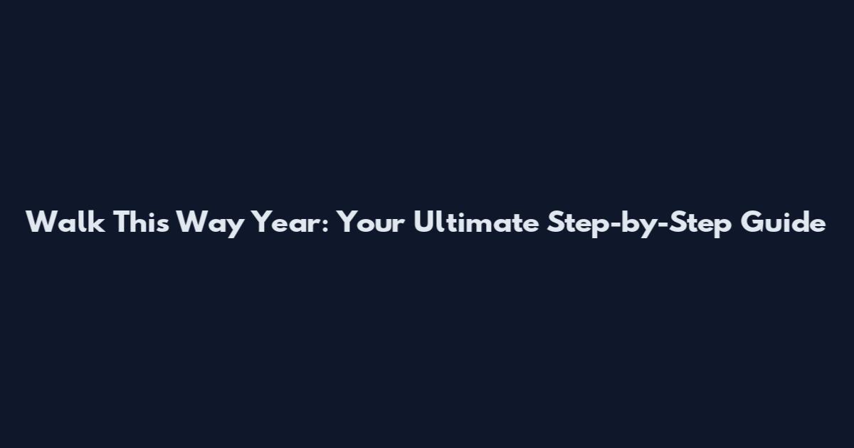 Walk This Way Year: Your Ultimate Step-by-Step Guide