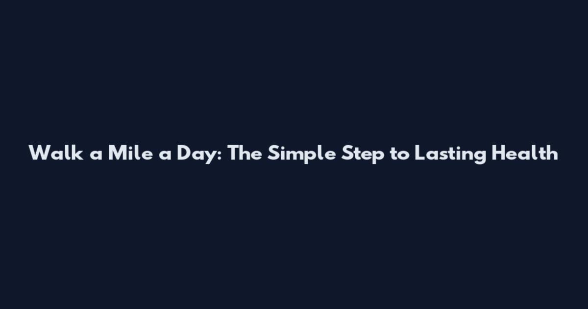 Walk a Mile a Day: The Simple Step to Lasting Health