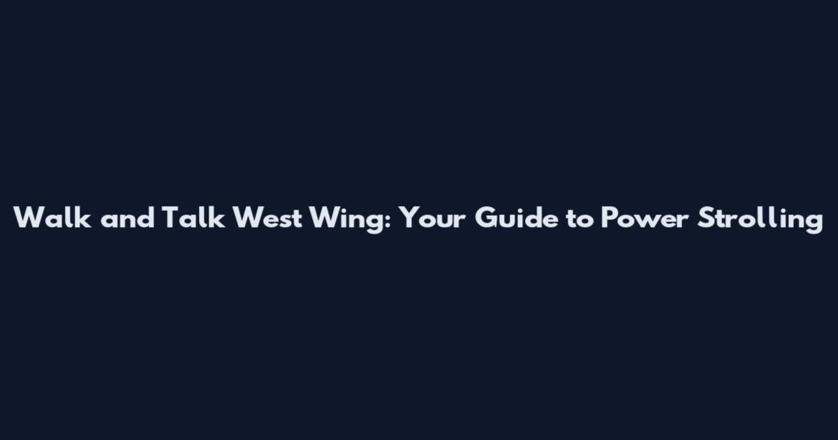 Walk and Talk West Wing: Your Guide to Power Strolling