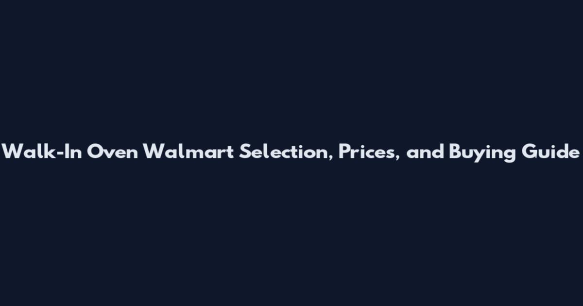 Walk-In Oven Walmart Selection, Prices, and Buying Guide