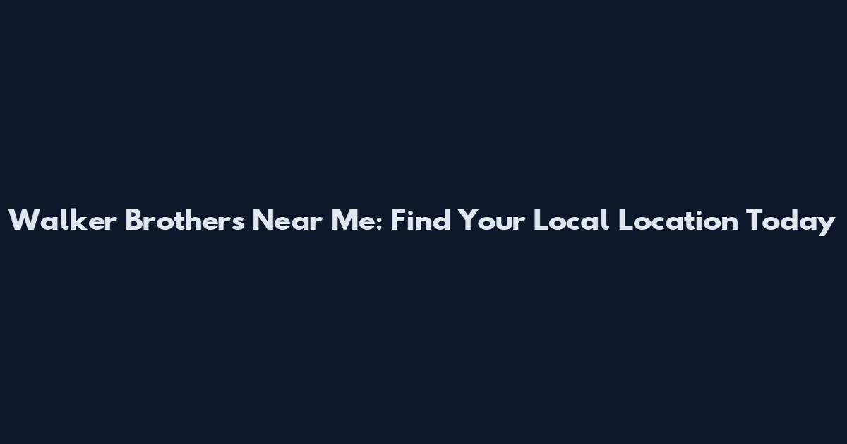 Walker Brothers Near Me: Find Your Local Location Today