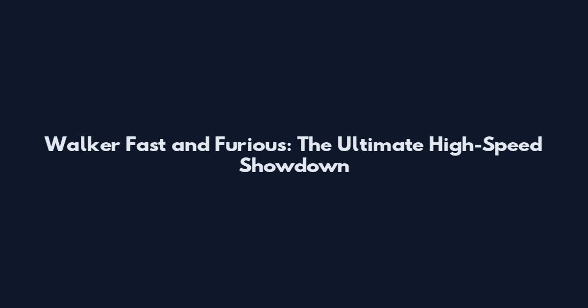 Walker Fast and Furious: The Ultimate High-Speed Showdown