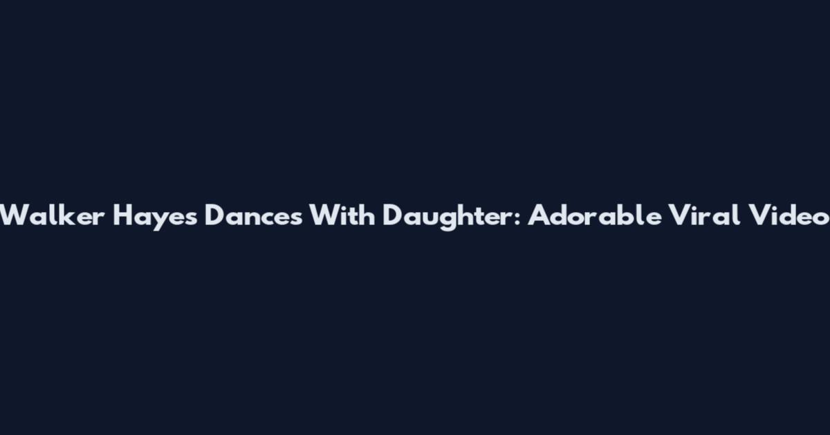 Walker Hayes Dances With Daughter: Adorable Viral Video