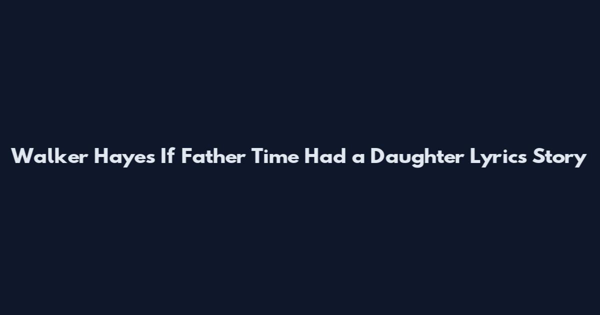 Walker Hayes If Father Time Had a Daughter Lyrics Story