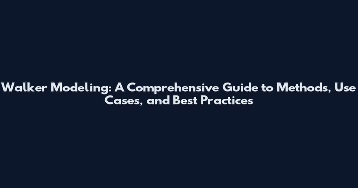 Walker Modeling: A Comprehensive Guide to Methods, Use Cases, and Best Practices