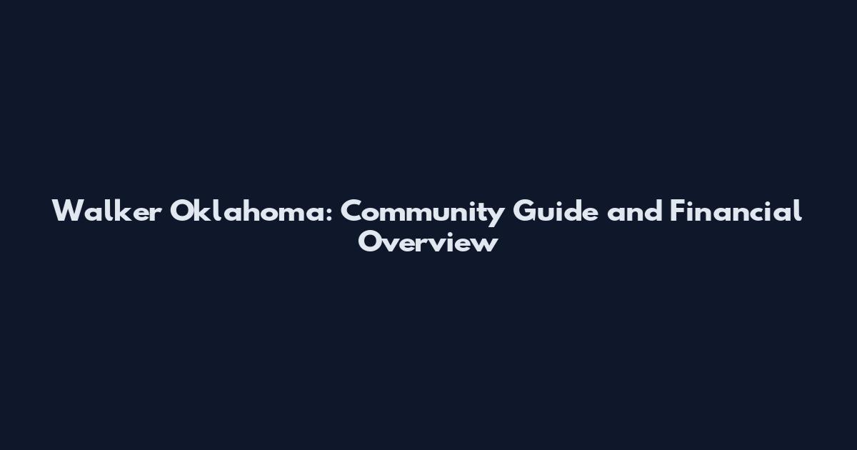 Walker Oklahoma: Community Guide and Financial Overview