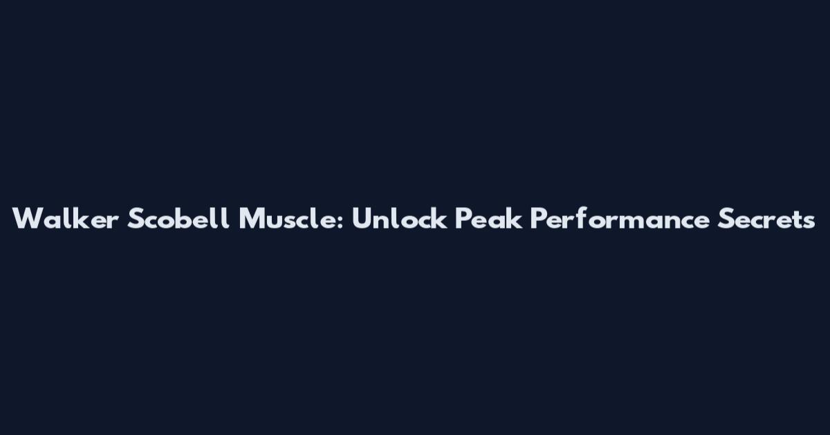 Walker Scobell Muscle: Unlock Peak Performance Secrets