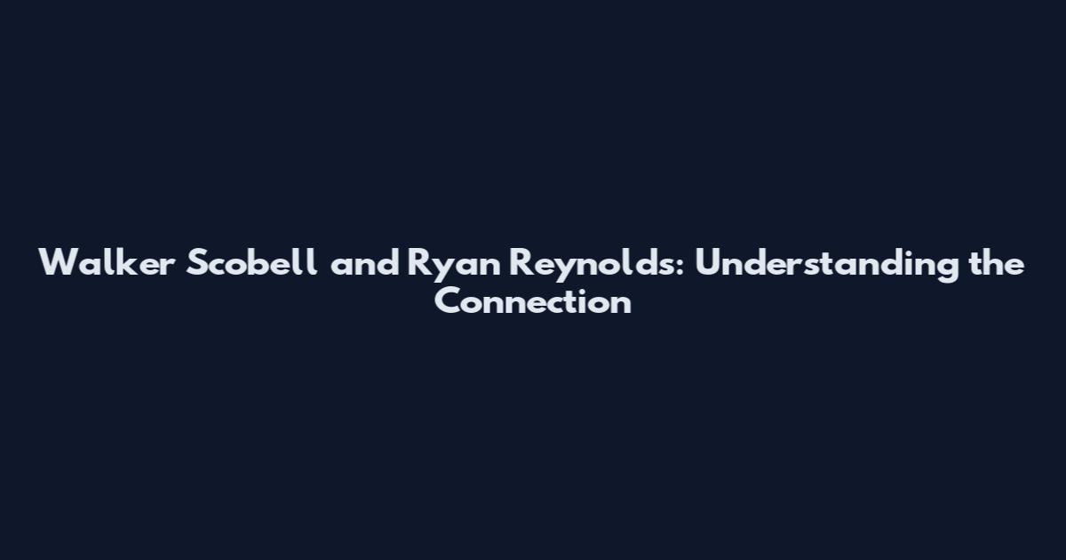 Walker Scobell and Ryan Reynolds: Understanding the Connection