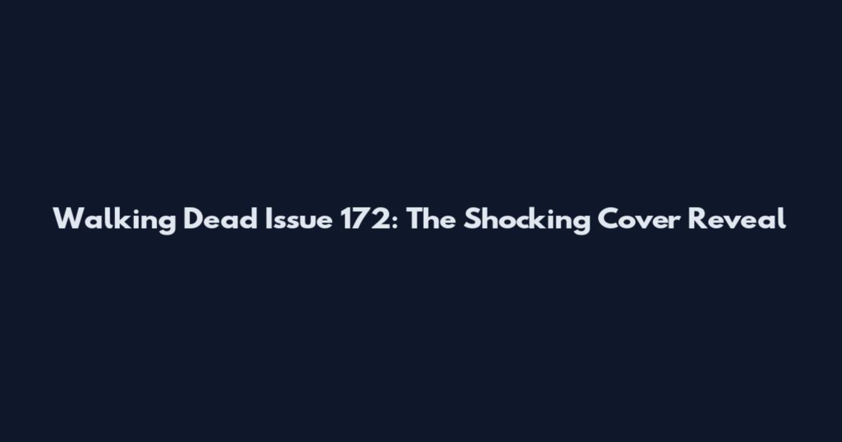Walking Dead Issue 172: The Shocking Cover Reveal