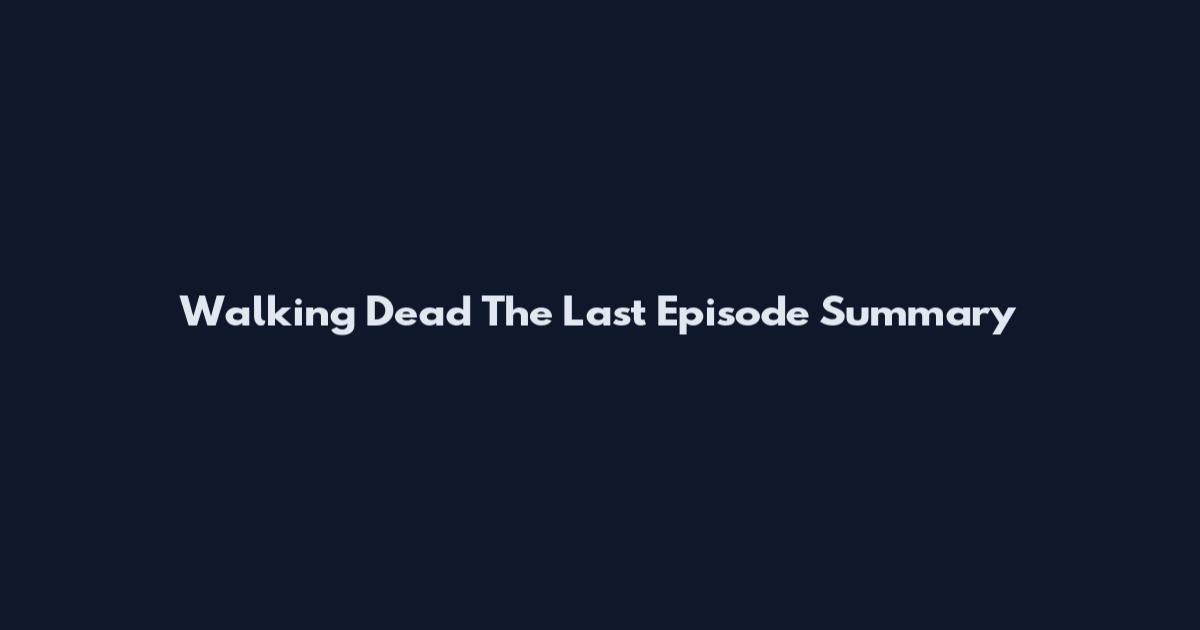 Walking Dead The Last Episode Summary