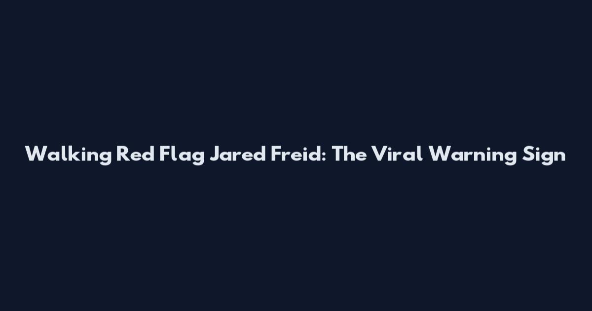 Walking Red Flag Jared Freid: The Viral Warning Sign