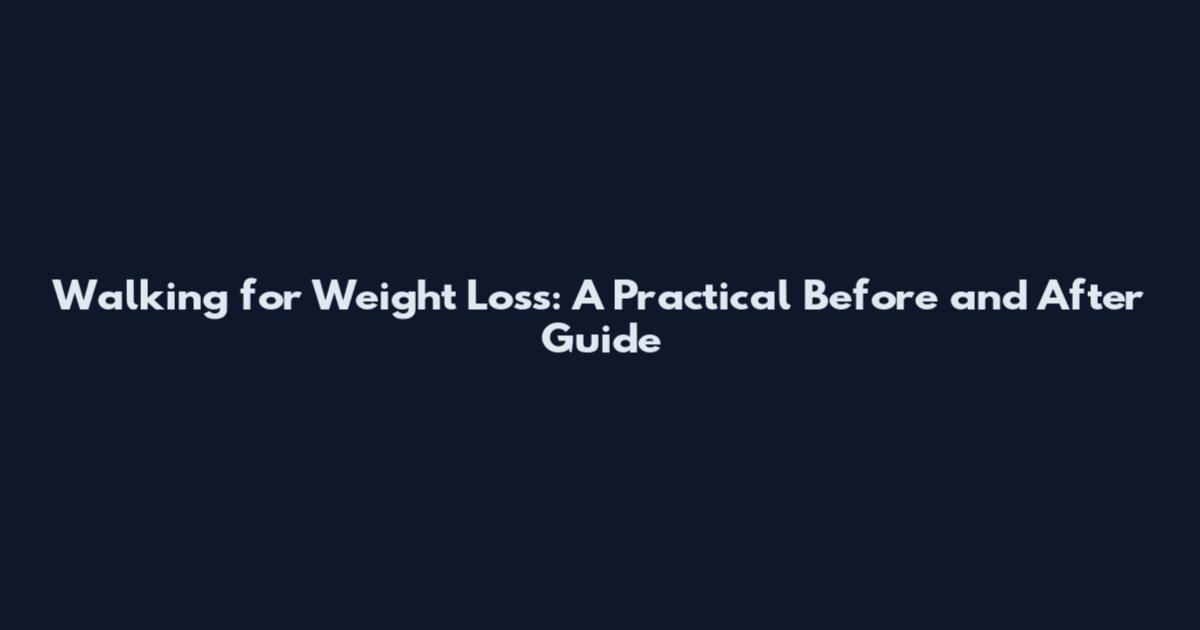 Walking for Weight Loss: A Practical Before and After Guide